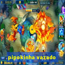 pipokinha vazado